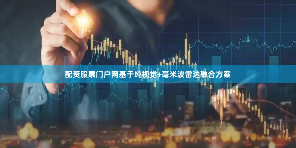 配资股票门户网基于纯视觉+毫米波雷达融合方案