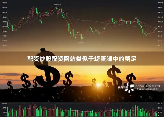 配资炒股配资网站类似于螃蟹脚中的螯足