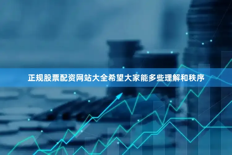 正规股票配资网站大全希望大家能多些理解和秩序