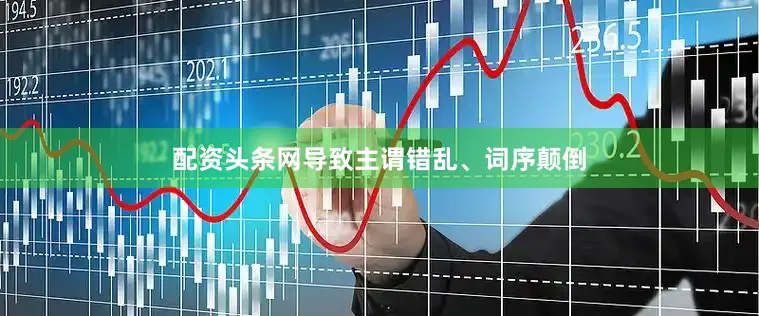 配资头条网导致主谓错乱、词序颠倒