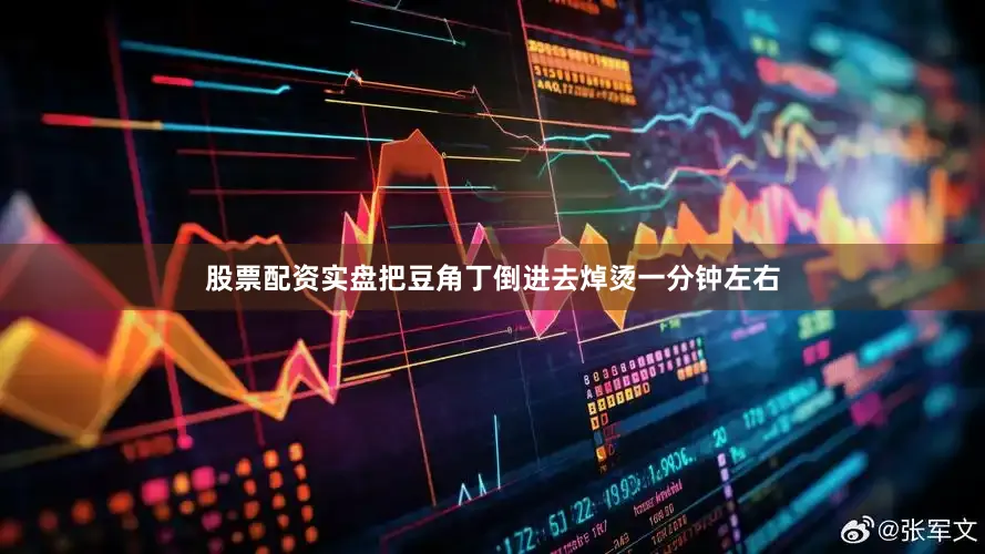 股票配资实盘把豆角丁倒进去焯烫一分钟左右