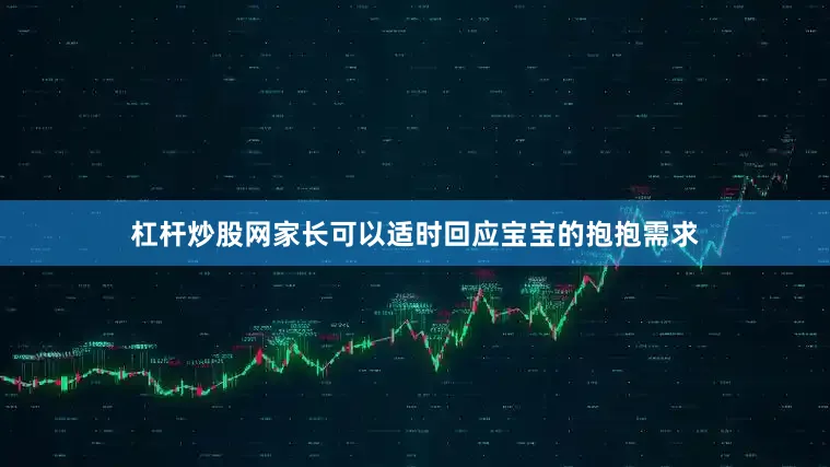 杠杆炒股网家长可以适时回应宝宝的抱抱需求