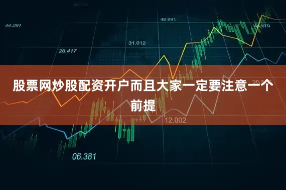 股票网炒股配资开户而且大家一定要注意一个前提